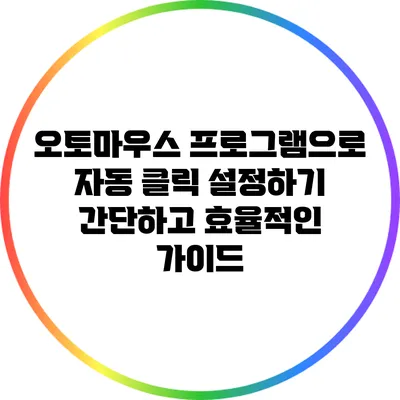 오토마우스 프로그램으로 자동 클릭 설정하기: 간단하고 효율적인 가이드
