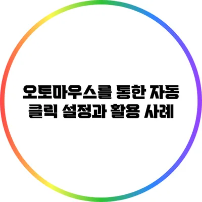 오토마우스를 통한 자동 클릭 설정과 활용 사례