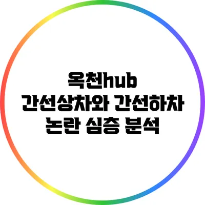 옥천hub: 간선상차와 간선하차 논란 심층 분석
