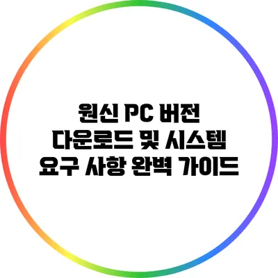 원신 PC 버전 다운로드 및 시스템 요구 사항 완벽 가이드