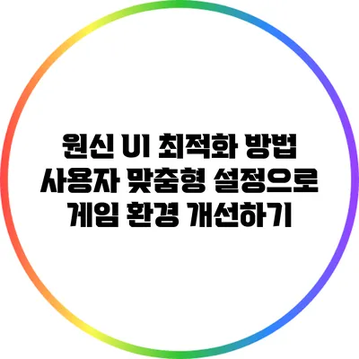 원신 UI 최적화 방법: 사용자 맞춤형 설정으로 게임 환경 개선하기