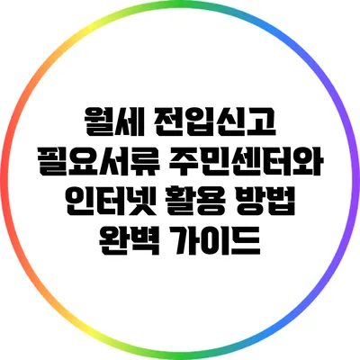 월세 전입신고 필요서류: 주민센터와 인터넷 활용 방법 완벽 가이드