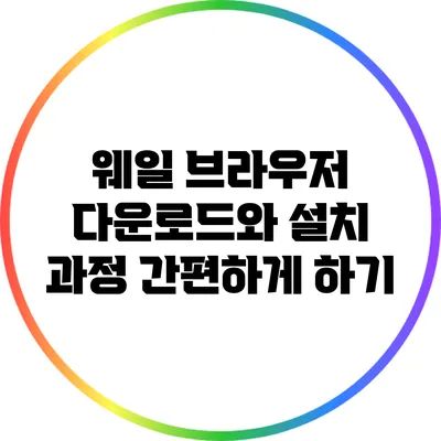 웨일 브라우저 다운로드와 설치 과정 간편하게 하기