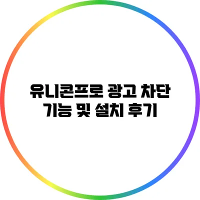 유니콘프로 광고 차단 기능 및 설치 후기