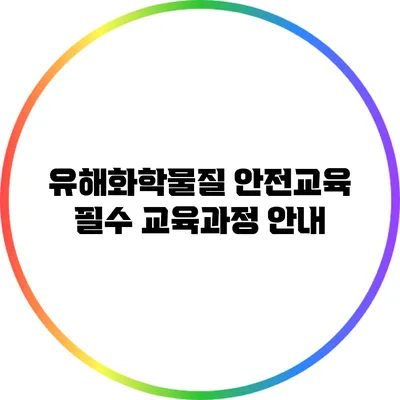유해화학물질 안전교육 필수 교육과정 안내