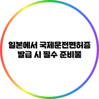 일본에서 국제운전면허증 발급 시 필수 준비물