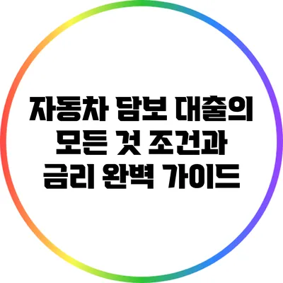 자동차 담보 대출의 모든 것: 조건과 금리 완벽 가이드
