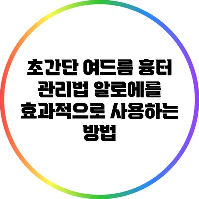 초간단 여드름 흉터 관리법: 알로에를 효과적으로 사용하는 방법