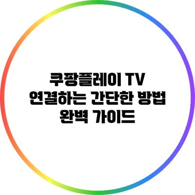 쿠팡플레이 TV 연결하는 간단한 방법 완벽 가이드