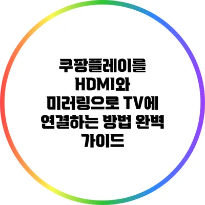 쿠팡플레이를 HDMI와 미러링으로 TV에 연결하는 방법 완벽 가이드
