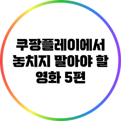 쿠팡플레이에서 놓치지 말아야 할 영화 5편