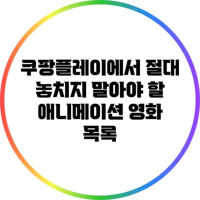 쿠팡플레이에서 절대 놓치지 말아야 할 애니메이션 영화 목록