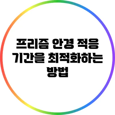 프리즘 안경 적응 기간을 최적화하는 방법