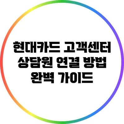 현대카드 고객센터 상담원 연결 방법 완벽 가이드
