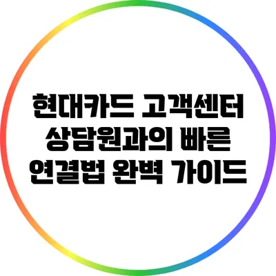 현대카드 고객센터 상담원과의 빠른 연결법 완벽 가이드