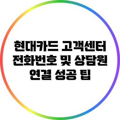 현대카드 고객센터 전화번호 및 상담원 연결 성공 팁
