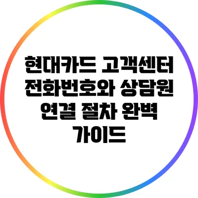 현대카드 고객센터 전화번호와 상담원 연결 절차 완벽 가이드