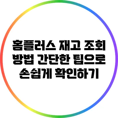 홈플러스 재고 조회 방법: 간단한 팁으로 손쉽게 확인하기