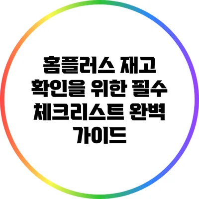 홈플러스 재고 확인을 위한 필수 체크리스트 완벽 가이드