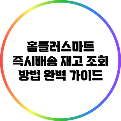 홈플러스마트 즉시배송 재고 조회 방법 완벽 가이드