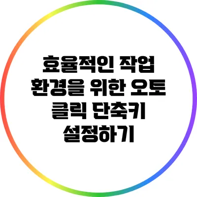 효율적인 작업 환경을 위한 오토 클릭 단축키 설정하기