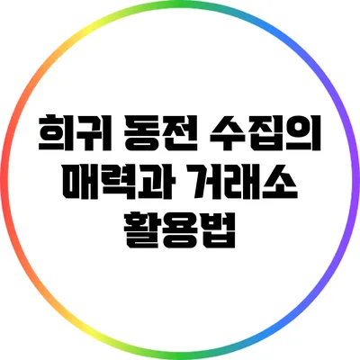 희귀 동전 수집의 매력과 거래소 활용법