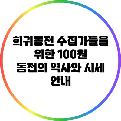 희귀동전 수집가들을 위한 100원 동전의 역사와 시세 안내