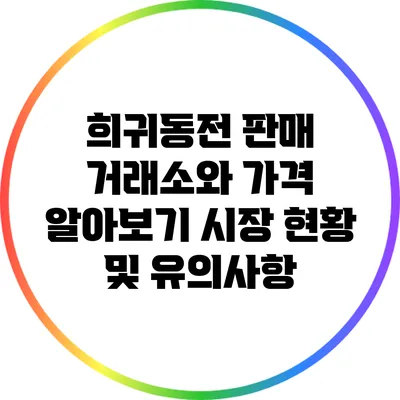 희귀동전 판매 거래소와 가격 알아보기: 시장 현황 및 유의사항