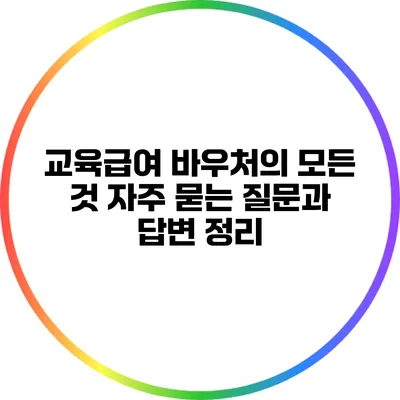 교육급여 바우처의 모든 것: 자주 묻는 질문과 답변 정리