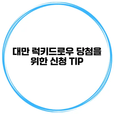 대만 럭키드로우 당첨을 위한 신청 TIP