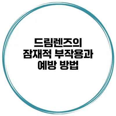 드림렌즈의 잠재적 부작용과 예방 방법