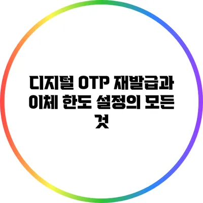디지털 OTP 재발급과 이체 한도 설정의 모든 것
