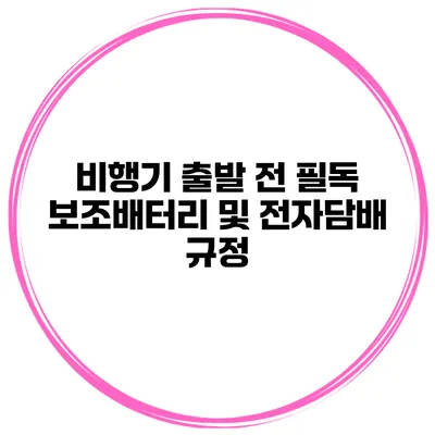 비행기 출발 전 필독 보조배터리 및 전자담배 규정