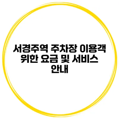 서경주역 주차장 이용객 위한 요금 및 서비스 안내