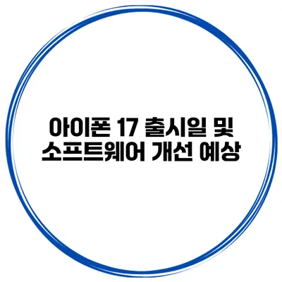 아이폰 17 출시일 및 소프트웨어 개선 예상