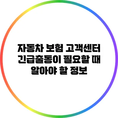자동차 보험 고객센터: 긴급출동이 필요할 때 알아야 할 정보