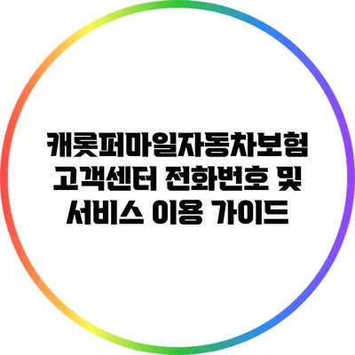 캐롯퍼마일자동차보험 고객센터 전화번호 및 서비스 이용 가이드
