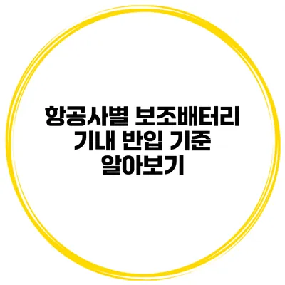 항공사별 보조배터리 기내 반입 기준 알아보기