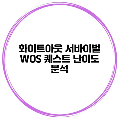 화이트아웃 서바이벌 WOS 퀘스트 난이도 분석