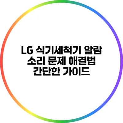 LG 식기세척기 알람 소리 문제 해결법: 간단한 가이드