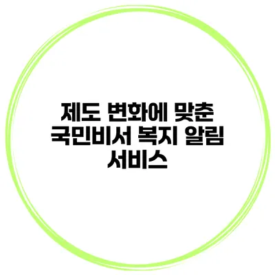 제도 변화에 맞춘 국민비서 복지 알림 서비스